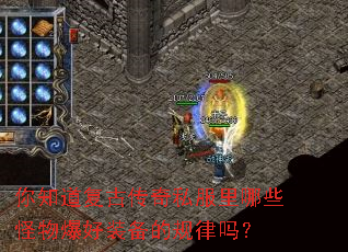 你知道复古传奇私服里哪些怪物爆好装备的规律吗? 你知道复古传奇私服里哪些怪物爆好装备的规律吗?