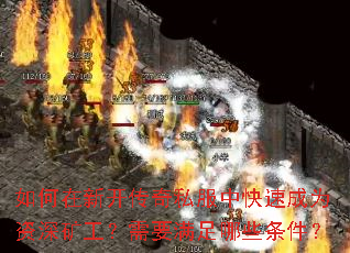 如何在新开传奇私服中快速成为资深矿工?需要满足哪些条件? 如何在新开传奇私服中快速成为资深矿工?需要满足哪些条件?