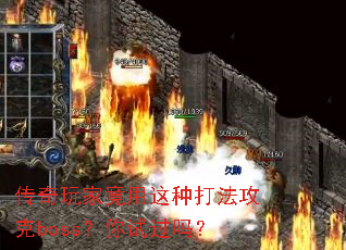 传奇玩家竟用这种打法攻克boss?你试过吗? 传奇玩家竟用这种打法攻克boss?你试过吗?