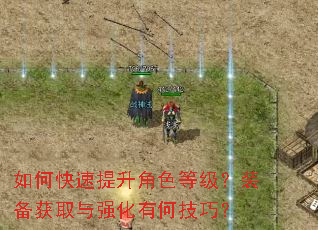 如何快速提升角色等级?装备获取与强化有何技巧? 如何快速提升角色等级?装备获取与强化有何技巧?