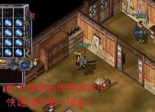 新手如何在传奇游戏中快速赚取第一桶金? 新手如何在传奇游戏中快速赚取第一桶金?
