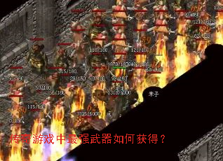 传奇游戏中最强武器如何获得? 传奇游戏中最强武器如何获得?
