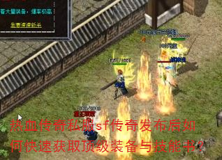 热血传奇私服sf传奇发布后如何快速获取顶级装备与技能书? 热血传奇私服sf传奇发布后如何快速获取顶级装备与技能书?
