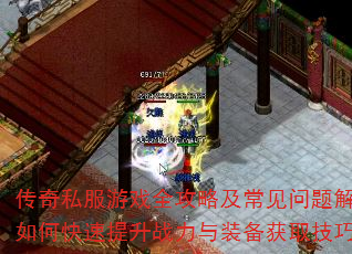 传奇私服游戏全攻略及常见问题解答?如何快速提升战力与装备获取技巧解析 传奇私服游戏全攻略及常见问题解答?如何快速提升战力与装备获取技巧解析