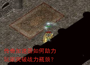 传奇加速器如何助力玩家突破战力瓶颈? 传奇加速器如何助力玩家突破战力瓶颈?