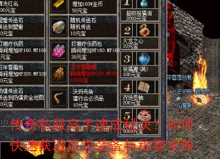 传奇私服高手速成秘诀?如何快速获取顶级装备与称霸全服 传奇私服高手速成秘诀?如何快速获取顶级装备与称霸全服
