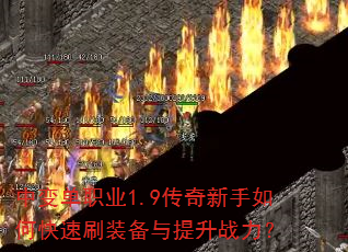 中变单职业1.9传奇新手如何快速刷装备与提升战力? 中变单职业1.9传奇新手如何快速刷装备与提升战力?