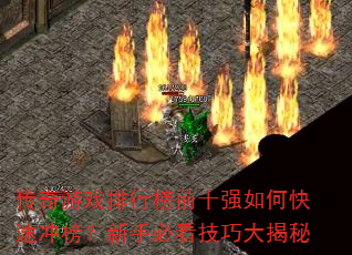 传奇游戏排行榜前十强如何快速冲榜?新手必看技巧大揭秘 传奇游戏排行榜前十强如何快速冲榜?新手必看技巧大揭秘