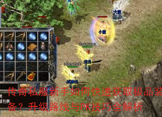 传奇私服新手如何快速获取极品装备?升级路线与PK技巧全解析 传奇私服新手如何快速获取极品装备?升级路线与PK技巧全解析