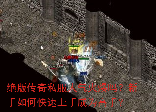 绝版传奇私服人气火爆吗?新手如何快速上手成为高手? 绝版传奇私服人气火爆吗?新手如何快速上手成为高手?