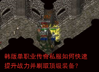 韩版单职业传奇私服如何快速提升战力并刷取顶级装备? 韩版单职业传奇私服如何快速提升战力并刷取顶级装备?