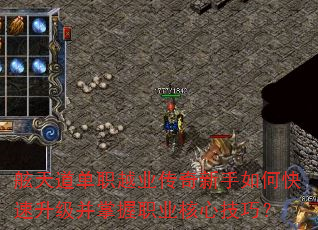 舷天道单职越业传奇新手如何快速升级并掌握职业核心技巧? 舷天道单职越业传奇新手如何快速升级并掌握职业核心技巧?