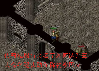 传奇私服行会名字如何选?三大命名秘诀助你称霸沙巴克 传奇私服行会名字如何选?三大命名秘诀助你称霸沙巴克