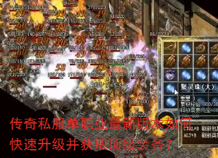 传奇私服单职业最新版本如何快速升级并获取顶级装备? 传奇私服单职业最新版本如何快速升级并获取顶级装备?