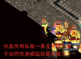 热血传奇私服一条龙攻略?新手如何快速崛起称霸全服? 热血传奇私服一条龙攻略?新手如何快速崛起称霸全服?