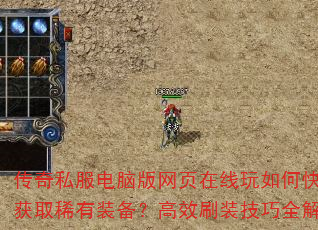 传奇私服电脑版网页在线玩如何快速获取稀有装备?高效刷装技巧全解析 传奇私服电脑版网页在线玩如何快速获取稀有装备?高效刷装技巧全解析