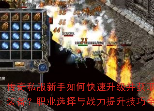 传奇私服新手如何快速升级并获取顶级装备?职业选择与战力提升技巧全解析 传奇私服新手如何快速升级并获取顶级装备?职业选择与战力提升技巧全解析