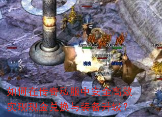 如何在传奇私服中安全高效实现现金兑换与装备升级? 如何在传奇私服中安全高效实现现金兑换与装备升级?