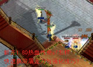 新开1.80热血传奇sf怎样快速获取屠龙刀与强化技巧? 新开1.80热血传奇sf怎样快速获取屠龙刀与强化技巧?