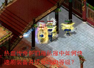 热血传奇怀旧服私服中如何快速刷装备并提升战力等级? 热血传奇怀旧服私服中如何快速刷装备并提升战力等级?