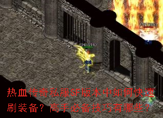 热血传奇私服SF版本中如何快速刷装备?高手必备技巧有哪些? 热血传奇私服SF版本中如何快速刷装备?高手必备技巧有哪些?