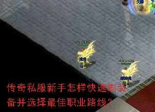 传奇私服新手怎样快速刷装备并选择最佳职业路线? 传奇私服新手怎样快速刷装备并选择最佳职业路线?