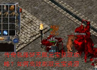 传奇私服SF无限元宝获取攻略?如何高效刷取元宝资源 传奇私服SF无限元宝获取攻略?如何高效刷取元宝资源