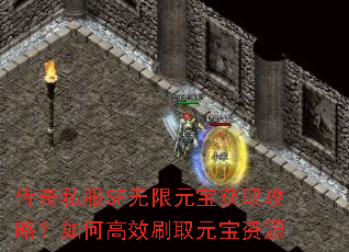 传奇私服SF无限元宝获取攻略?如何高效刷取元宝资源 传奇私服SF无限元宝获取攻略?如何高效刷取元宝资源