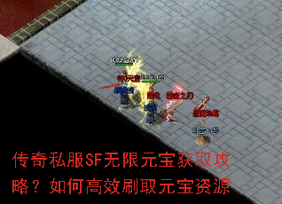 传奇私服SF无限元宝获取攻略?如何高效刷取元宝资源 传奇私服SF无限元宝获取攻略?如何高效刷取元宝资源