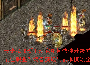 传奇私服新手玩家如何快速升级并选择最佳职业?装备获取与副本挑战全攻略 传奇私服新手玩家如何快速升级并选择最佳职业?装备获取与副本挑战全攻略