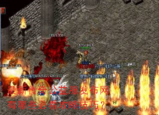 最新传奇公益服发布网有哪些必看攻略技巧? 最新传奇公益服发布网有哪些必看攻略技巧?