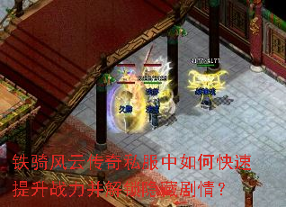 铁骑风云传奇私服中如何快速提升战力并解锁隐藏剧情? 铁骑风云传奇私服中如何快速提升战力并解锁隐藏剧情?