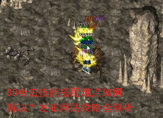80合击技能搭配难点如何解决?发布网站攻略全解析 80合击技能搭配难点如何解决?发布网站攻略全解析