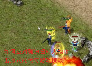 如何应对强迫扭转人物攻击形式的传奇游戏挑战? 如何应对强迫扭转人物攻击形式的传奇游戏挑战?