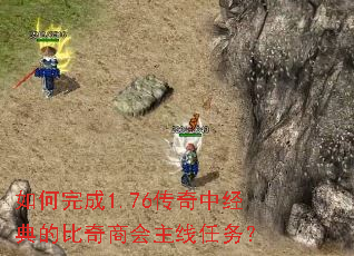 如何完成1.76传奇中经典的比奇商会主线任务? 如何完成1.76传奇中经典的比奇商会主线任务?