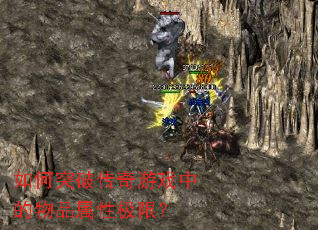 如何突破传奇游戏中的物品属性极限? 如何突破传奇游戏中的物品属性极限?