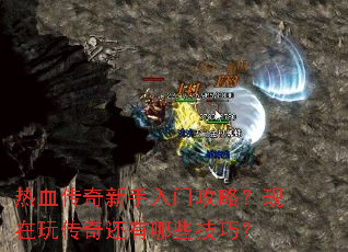 热血传奇新手入门攻略?现在玩传奇还有哪些技巧? 热血传奇新手入门攻略?现在玩传奇还有哪些技巧?