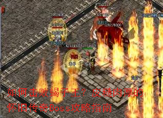 如何击败蝎子王?皮糙肉厚的怀旧传奇Boss攻略指南 如何击败蝎子王?皮糙肉厚的怀旧传奇Boss攻略指南